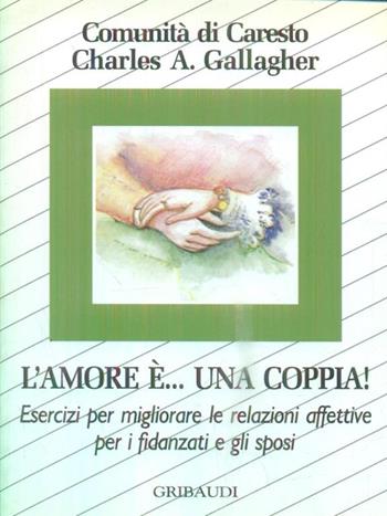 L' amore è... una coppia! Esercizi per migliorare le relazioni affettive per i fidanzati e gli sposi - Charles A. Gallagher - Libro Gribaudi 2002, Comunità di Caresto | Libraccio.it