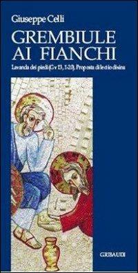 Il grembiule ai fianchi. Lavanda dei piedi (Gv 13, 1-20). Proposta di lectio divina - Giuseppe Celli - Libro Gribaudi 2002, In ascolto della parola | Libraccio.it