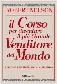 Il corso per diventare il più grande venditore del mondo. Basato sul bestseller di Og Mandino - Robert Nelson - Libro Gribaudi 2002, Motivazionale, self-help | Libraccio.it