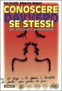 Conoscere davvero se stessi per attivare le proprie potenzialità - Evi Crotti, Alberto Magni - Libro Gribaudi 2002, Psicologia | Libraccio.it