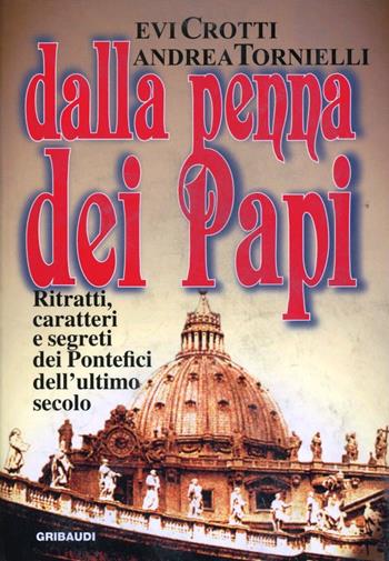 Dalla penna dei papi. Ritratti, caratteri e segreti dei Pontefici dell'ultimo secolo - Andrea Tornielli, Evi Crotti - Libro Gribaudi 2002, Testimoni del nostro tempo | Libraccio.it