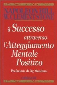 Il successo attraverso l'atteggiamento mentale positivo - Napoleon Hill, W. Clement Stone - Libro Gribaudi 2002, Motivazionale, self-help | Libraccio.it