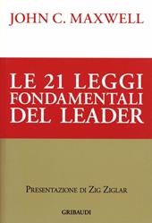 Le ventuno leggi fondamentali del leader. Seguile e tutti ti seguiranno