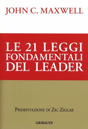 Le ventuno leggi fondamentali del leader. Seguile e tutti ti seguiranno - John C. Maxwell - Libro Gribaudi 2003, Motivazionale, self-help | Libraccio.it