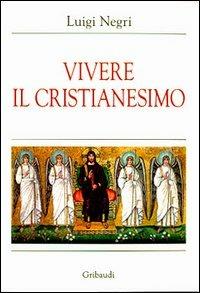 Vivere il cristianesimo - Luigi Negri - Libro Gribaudi 2004 | Libraccio.it