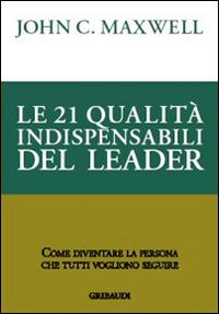 Le 21 qualità indispensabili del leader. Come diventare la persona che tutti vogliono seguire - John C. Maxwell - Libro Gribaudi 2004 | Libraccio.it