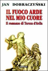 Il fuoco arde nel mio cuore. Il romanzo di Teresa d'Avila - Jan Dobraczynski - Libro Gribaudi 2004 | Libraccio.it