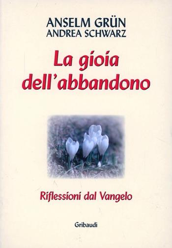 La gioia dell'abbandono. Riflessioni dal Vangelo - Anselm Grün, Andrea Schwarz - Libro Gribaudi 2004 | Libraccio.it