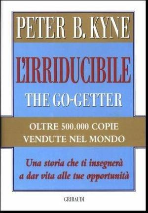 L' irriducibile. The Go-Getter - Peter B. Kyne - Libro Gribaudi 2004 | Libraccio.it