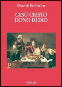 Gesù Cristo dono di Dio - Dietrich Bonhoeffer - Libro Gribaudi 2004 | Libraccio.it