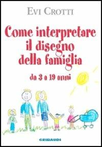 Come interpretare il disegno della famiglia da 3 a 19 anni - Evi Crotti - Libro Gribaudi 2004 | Libraccio.it