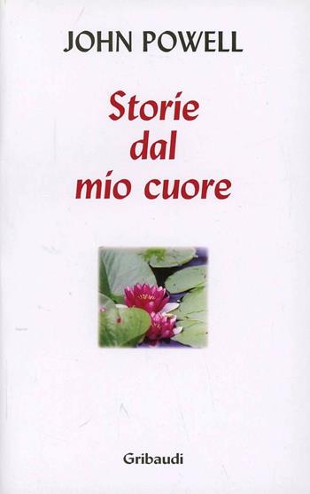 Storie dal mio cuore - John Powell - Libro Gribaudi 2004 | Libraccio.it