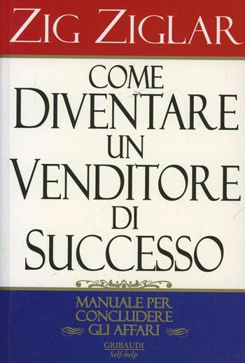 Come diventare un venditore di successo - Zig Ziglar - Libro Gribaudi 2005 | Libraccio.it