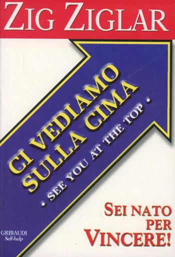 Ci vediamo sulla cima. Sei nato per vincere! - Zig Ziglar - Libro Gribaudi 2005 | Libraccio.it