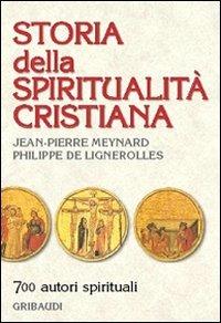 Storia della spiritualità cristiana. 700 autori spirituali - Philippe de Lignerolles, Jean-Pierre Meynard - Libro Gribaudi 2005 | Libraccio.it