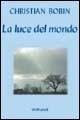 La luce del mondo - Christian Bobin - Libro Gribaudi 2006, Strumenti di approfondimento spirituale | Libraccio.it