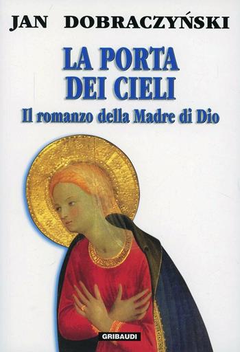 La porta dei cieli. Il romanzo della madre di Dio - Jan Dobraczynski - Libro Gribaudi 2005 | Libraccio.it