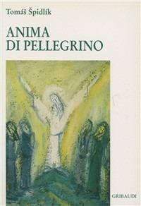 Anima del pellegrino - Tomás Spidlík - Libro Gribaudi 2005 | Libraccio.it