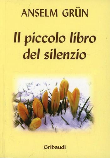 Il piccolo libro del silenzio - Anselm Grün - Libro Gribaudi 2006 | Libraccio.it