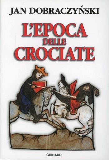 L' epoca delle crociate - Jan Dobraczynski - Libro Gribaudi 2006 | Libraccio.it