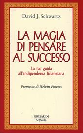 La magia di pensare al successo. La tua guida all'indipendenza finanziaria