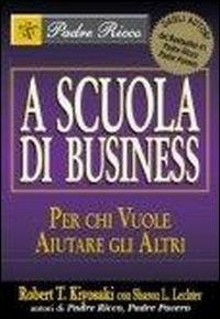 A scuola di business. Per chi vuole aiutare gli altri - Robert T. Kiyosaki, Sharon L. Lechter - Libro Gribaudi 2007 | Libraccio.it