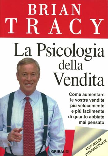 La psicologia della vendita. Come aumentare le vostre vendite più velocemente, più facilmente di quanto abbiate mai pensato - Brian Tracy - Libro Gribaudi 2007 | Libraccio.it