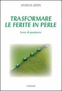 Trasformare le ferite in perle - Anselm Grün - Libro Gribaudi 2007 | Libraccio.it