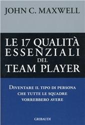 Le diciassette qualità essenziali del team player. Diventare il tipo di persona che tutte le squadre vorrebbero avere