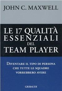 Le diciassette qualità essenziali del team player. Diventare il tipo di persona che tutte le squadre vorrebbero avere - John C. Maxwell - Libro Gribaudi 2007 | Libraccio.it