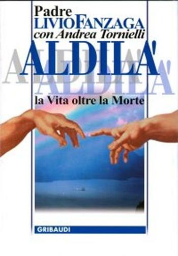 Aldilà. La vita oltre la morte - Livio Fanzaga, Andrea Tornielli - Libro Gribaudi 2008 | Libraccio.it