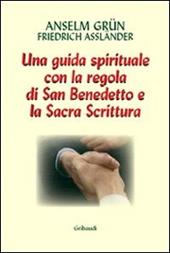 Lavoro e preghiera. Un cammino spirituale con la Regola di san Benedetto e la Sacra Scrittura