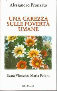Carezza sulle povertà umane. Beata Vincenza Maria Poloni - Alessandro Pronzato - Libro Gribaudi 2008 | Libraccio.it