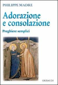 Adorazione e consolazione. Preghiere semplici - Philippe Madre - Libro Gribaudi 2008 | Libraccio.it