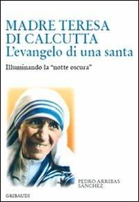 Madre Teresa di Calcutta. L'evangelo di una santa. Illuminando la «notte oscura» - Pedro Arribas Sánchez - Libro Gribaudi 2008 | Libraccio.it