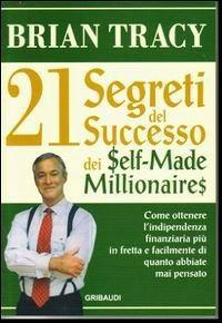 I 21 segreti del successo dei self-made millionaires - Brian Tracy - Libro Gribaudi 2008 | Libraccio.it