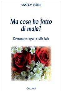 Ma cosa ho fatto di male? Domande e risposte sulla fede - Anselm Grün - Libro Gribaudi 2008 | Libraccio.it