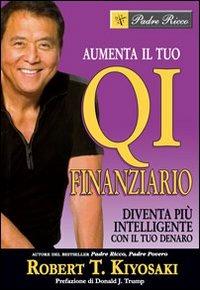 Aumenta il tuo QI finanziario. Diventa più intelligente con il tuo denaro - Robert T. Kiyosaki - Libro Gribaudi 2008 | Libraccio.it