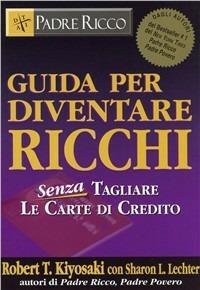 Guida per diventare ricchi. Senza tagliare le carte di credito - Robert T. Kiyosaki - Libro Gribaudi 2009 | Libraccio.it