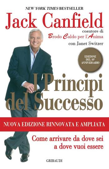 I principi del successo. Come arrivare da dove sei a dove vuoi essere - Jack Canfield - Libro Gribaudi 2009 | Libraccio.it