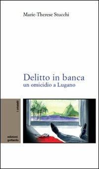 Delitto in banca. Un omicidio a Lugano - M. Therese Stucchi - Libro Giampiero Casagrande editore 2007 | Libraccio.it