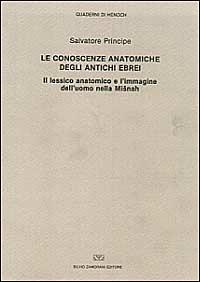 Le conoscenze anatomiche degli antichi ebrei. Il lessico anatomico e l'immagine dell'uomo nella Misnah - Salvatore Principe - Libro Zamorani 1993, Quaderni di Henoch | Libraccio.it