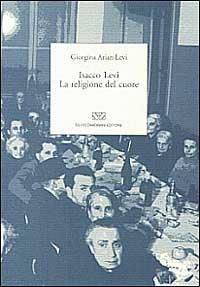 Isacco Levi. La religione del cuore - Giorgina Arian Levi - Libro Zamorani 1995, Storia | Libraccio.it