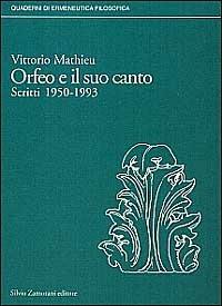 Orfeo e il suo canto. Scritti (1952-1993) - Vittorio Mathieu - Libro Zamorani 1996, Quaderni di ermeneutica filosofica | Libraccio.it