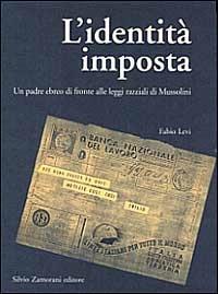 L' identità imposta. Un padre ebreo di fronte alle leggi razziali di Mussolini - Fabio Levi - Libro Zamorani 1996, Storia | Libraccio.it