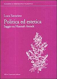 Politica ed estetica. Saggio su Hannah Arendt - Luca Savarino - Libro Zamorani 1997, Quaderni di ermeneutica filosofica | Libraccio.it