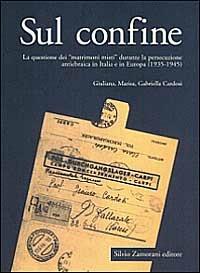 Sul confine. La questione dei «Matrimoni misti» durante la persecuzione antiebraica in Italia e in Europa (1935-1945) - Giuliana Cardosi, Marisa Cardosi, Gabriella Cardosi - Libro Zamorani 1998, Storia | Libraccio.it