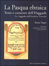 La Pasqua ebraica. Testo e contesto dell'Haggadà. Le haggadot dell'Archivio Terracini - Anna Segre, Claudia De Benedetti, Luisa Sacerdote - Libro Zamorani 2001, Archivio Terracini | Libraccio.it