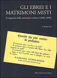 Gli ebrei e i matrimoni misti. L'esogamia nella comunità torinese (1866-1898) - Chiara Foà - Libro Zamorani 2001, Storia | Libraccio.it