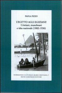 L' Egitto agli egiziani! Cristiani, musulmani e idea nazionale (1882-1936) - Paola Pizzo - Libro Zamorani 2003, Patrimonio culturale arabo cristiano | Libraccio.it